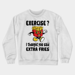 Exercise? I Thought You Said Extra Fries Crewneck Sweatshirt